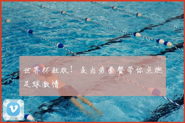 世界杯狂欢！麦当劳套餐带你点燃足球激情