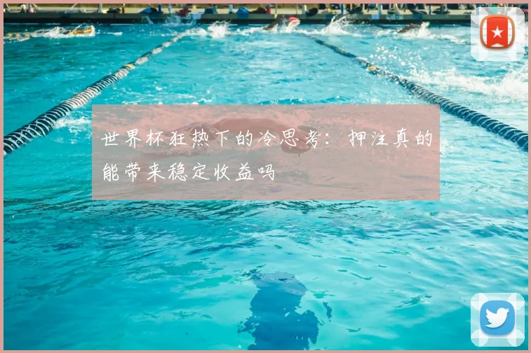 世界杯狂热下的冷思考：押注真的能带来稳定收益吗