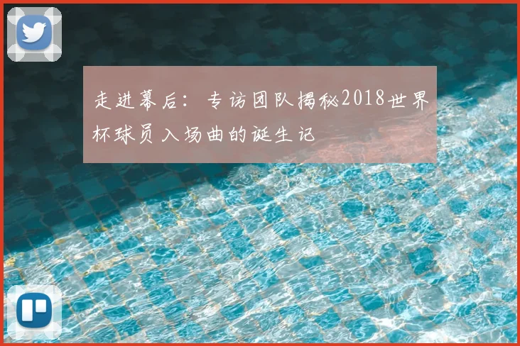 走进幕后：专访团队揭秘2018世界杯球员入场曲的诞生记