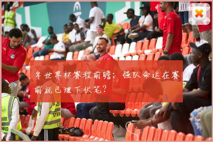 年世界杯赛程前瞻：强队命运在赛前就已埋下伏笔？