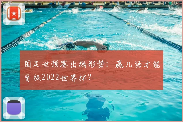 国足世预赛出线形势：赢几场才能晋级2022世界杯？