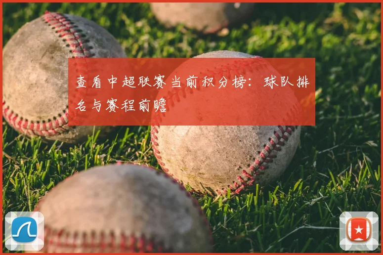 查看中超联赛当前积分榜：球队排名与赛程前瞻