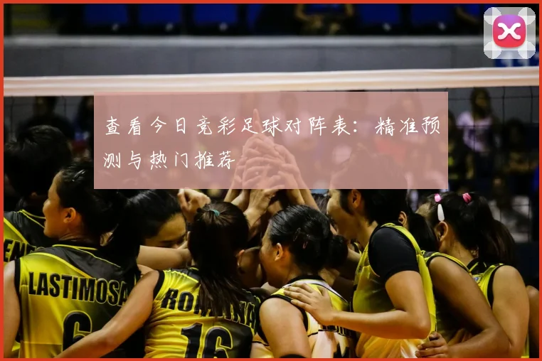 查看今日竞彩足球对阵表：精准预测与热门推荐
