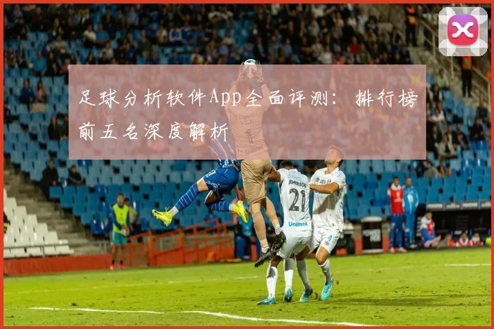 足球分析软件App全面评测：排行榜前五名深度解析